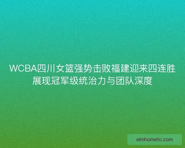 WCBA四川女篮强势击败福建迎来四连胜展现冠军级统治力与团队深度